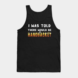 I Was Told There Would Be A Handbasket Tank Top